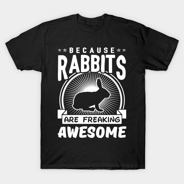 Because Rabbits Are Freaking Awesome T-Shirt by solsateez